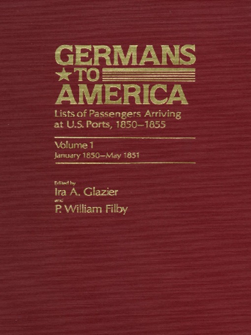 Title details for Germans to America, Volume 1 Jan. 2, 1850-May 24, 1851 by Ira A. Glazier - Available
